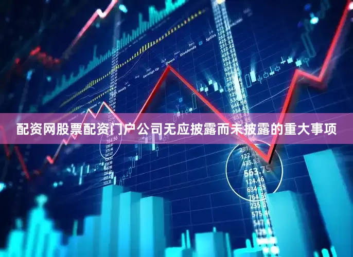配资网股票配资门户公司无应披露而未披露的重大事项