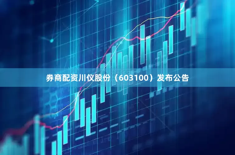 券商配资川仪股份（603100）发布公告