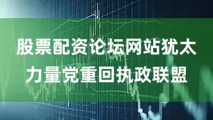 股票配资论坛网站犹太力量党重回执政联盟